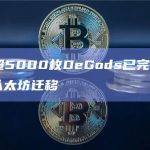 数据：超5000枚DeGods已完成从Solana到以太坊迁移