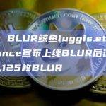 数据：BLUR鲸鱼luggis.eth在Binance宣布上线BLUR后清仓1,769,125枚BLUR