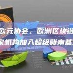 数字欧元协会、欧洲区块链协会等6家机构加入超级账本基金会