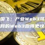 蚂蚁蒋国飞：产业Web3可能比消费互联网的Web3跑得更快