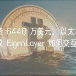 获融资 6440 万美元，以太坊再质押协议 EigenLayer 如何交互？