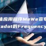 社交媒体应用程序MeWe宣布采用基于Polkadot的Frequency区块链