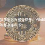 扒一扒加密亿万富翁持仓：Vitalik、中本聪等都有哪些币？
