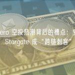 LayerZero 空投热潮背后的槽点：安全性屡遭质疑，Stargate 成“跨链刺客”