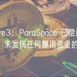 Secure3：ParaSpace 已偿还所有资金，未发现任何挪用资金的证据