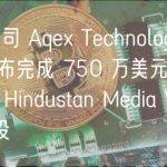 加密公司 Aqex Technologies India 宣布完成 750 万美元 A 轮融资，Hindustan Media Ventures 参投