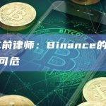 SEC前律师：Binance的未来岌岌可危