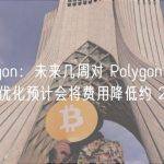 Polygon：未来几周对 Polygon zkEVM 的优化预计会将费用降低约 20%