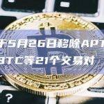 币安将于5月26日移除APT/BRL、AMP/BTC等21个交易对