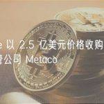 Ripple 以 2.5 亿美元价格收购加密货币托管公司 Metaco