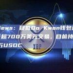 DL News：疑似Do Kwon钱包过去几天进行超700万美元交易，目前持有逾2200万USDC