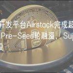 Web3开发平台Airstack完成超700万美元Pre-Seed轮融资，Superscrypt领投