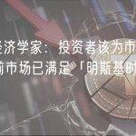 安联首席经济学家：投资者该为市场调整做好准备，当前市场已满足「明斯基时刻」的所有要素