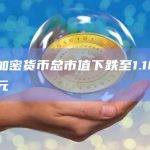 当前加密货币总市值下跌至1.168万亿美元
