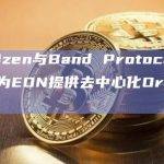 Horizen与Band Protocol合作，为EON提供去中心化Oracle服务