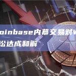 SEC就Coinbase内幕交易对Wahi兄弟提起的诉讼达成和解