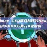 Coinbase CEO联合创建的NewLimit宣布完成4000万美元A轮融资