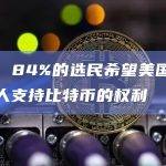 民调：84%的选民希望美国总统候选人支持比特币的权利