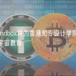 The Sandbox将为香港知专设计学院的学生提供元宇宙教育