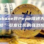 Coinbase将Pepe描述为“仇恨符号”引发社区的强烈反对