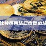 比特币网络已恢复出块