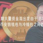 币安：近期大量资金流出是由于 BTC 地址调整导致的币安热钱包与冷钱包之间的流动