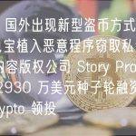 晚报｜国外出现新型盗币方式：共享充电宝植入恶意程序窃取私钥；Web3 内容版权公司 Story Protocol 完成 2930 万美元种子轮融资，a16z Crypto 领投