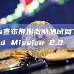 Mina宣布推出激励测试网Testworld Mission 2.0