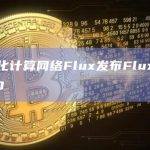 去中心化计算网络Flux发布FluxOS v3.40.0