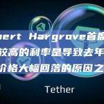 Halbert Hargrove首席投资官：较高的利率是导致去年数字资产价格大幅回落的原因之一