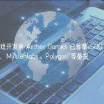 Web3 游戏开发商 Aether Games 已筹集 500 万美元种子轮资金，Mystenlabs、Polygon 等参投