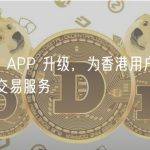 OKX 完成 APP 升级，为香港用户提供虚拟资产现货交易服务