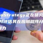 MicroStrategy正在研究Ordinals并评估其在应用程序开发方面的潜力