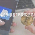 美联储将加息至16年高点并讨论暂停加息