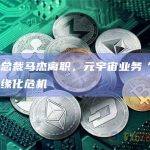 百度副总裁马杰离职，元宇宙业务“希壤”陷入边缘化危机