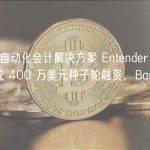 Web3 自动化会计解决方案 Entender Finance 完成 400 万美元种子轮融资，Basis Set 领投