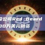 Web3风投公司Red Beard Ventures完成2500万美元融资