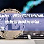 Multichain：部分跨链路由因不可抗力无法使用，恢复服务时间未知，将对受影响用户补偿