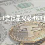 TRC20-USDT发行量突破461亿枚，创历史新高