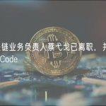 前腾讯区块链业务负责人蔡弋戈已离职，并创立Web3钱包Punk Code