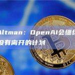 Sam Altman：OpenAI会继续在欧洲运营，没有离开的计划