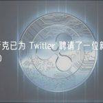 马斯克已为 Twitter 聘请了一位新的 CEO