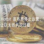 晚报｜Hotbit 宣布将停止运营；Vitalik 称不要让以太坊共识过载