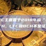 美SEC主席曾于2018年称“BTC、ETH、LTC和BCH不是证券”