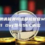 币安聘请前美司法部检察官M. Kendall Day参与SEC诉讼