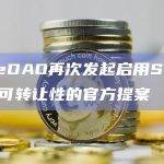 SafeDAO再次发起启用SAFE代币可转让性的官方提案