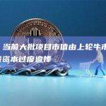 何一：当前大批项目市值由上轮牛市定价，普遍被资本过度追捧