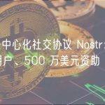 起底去中心化社交协议 Nostr：1800 万用户、500 万美元资助
