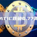 MATIC跌破0.77美元