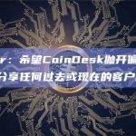 Tether：希望CoinDesk抛开偏见，不要公开分享任何过去或现在的客户名称